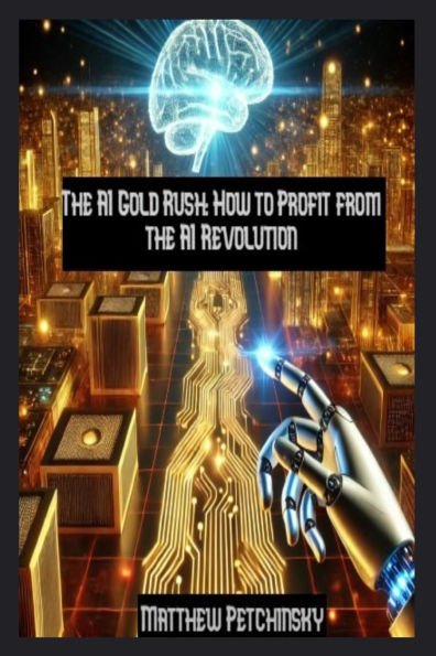 The AI Gold Rush: How to Profit from the AI Revolution