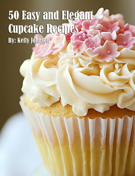 50 Easy and Elegant Cupcake Recipes for Home