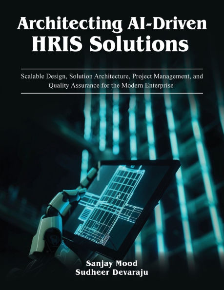 Architecting AI-Driven HRIS Solutions: A Guide to AI-Driven HRIS Solutions and Implementation