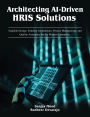 Architecting AI-Driven HRIS Solutions: A Guide to AI-Driven HRIS Solutions and Implementation