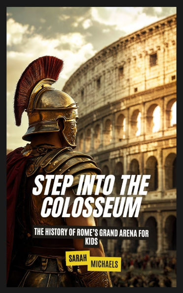 Step Into The Colosseum: History of Rome's Grand Arena For Kids