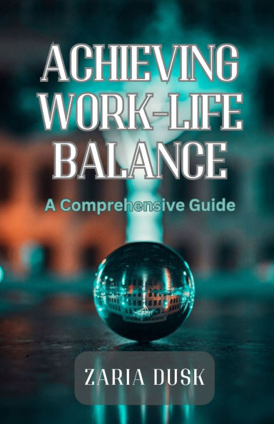 Achieving Work-Life Balance: A Comprehensive Guide