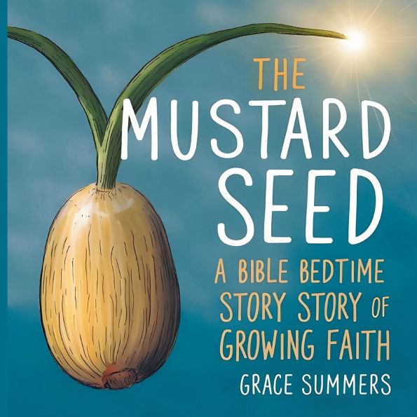 The Mustard Seed: A Bible Bedtime Story of Growing Faith
