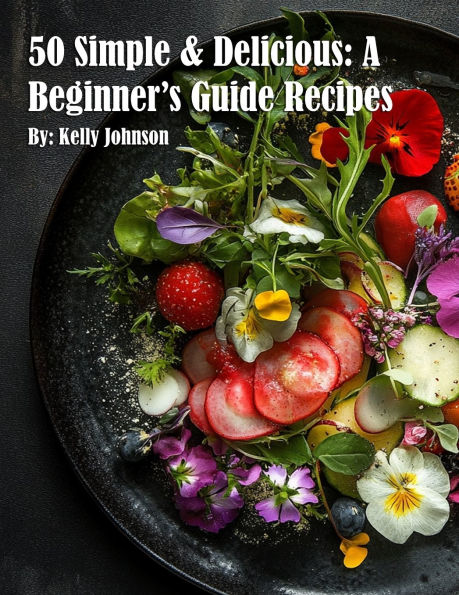 50 Simple & Delicious: A Beginner's Guide Recipes
