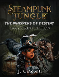 Title: Steampunk Jungle: The Whispers of Destiny, Author: J Ca' Zonti