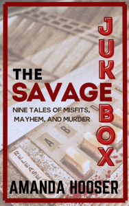 Title: The Savage Jukebox: Nine Tales of Misfits, Mayhem, and Murder, Author: Amanda Hooser
