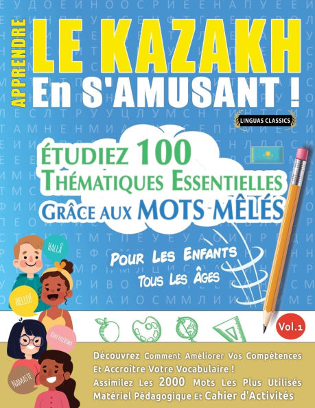 Apprendre Le Kazakh En s'Amusant - Pour Les Enfants: Tous Les ï¿½ges - ï¿½tudiez 100 Thï¿½matiques Essentielles Grï¿½ce Aux Mots Mï¿½lï¿½s - Vol.1