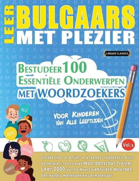 Leer Bulgaars Met Plezier - Voor Kinderen: Van Alle Leeftijden - Bestudeer 100 Essentiï¿½le Onderwerpen Met Woordzoekers - Vol.1