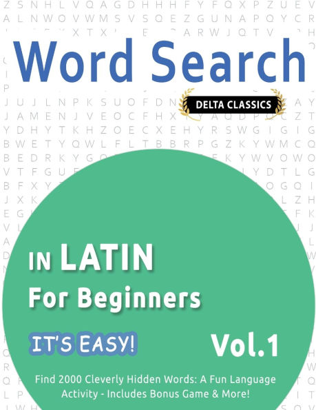 Word Search in Latin for Beginners - It's Easy! Vol.1 - Delta Classics - Find 2000 Cleverly Hidden Words: A Fun Language Activity - Includes Bonus Game & More!