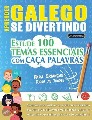 Aprender Galego Se Divertindo! - Para Crianï¿½as: Todas as Idades - Estude 100 Temas Essenciais Com Caï¿½a Palavras - Vol.1