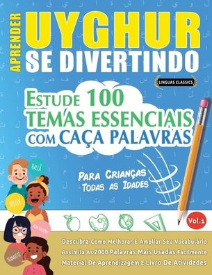 Aprender Uyghur Se Divertindo! - Para Crianï¿½as: Todas as Idades - Estude 100 Temas Essenciais Com Caï¿½a Palavras - Vol.1