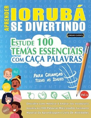 Aprender Iorubï¿½ Se Divertindo! - Para Crianï¿½as: Todas as Idades - Estude 100 Temas Essenciais Com Caï¿½a Palavras - Vol.1