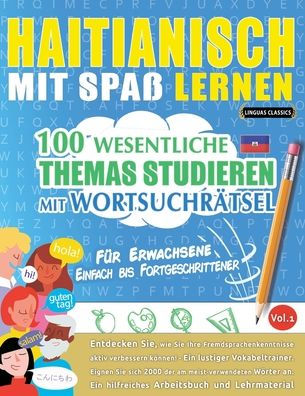 Haitianisch Mit Spaï¿½ Lernen - Fï¿½r Erwachsene: Einfach Bis Fortgeschrittener - 100 Wesentliche Themas Studieren Mit Wortsuchrï¿½tsel - Vol.1