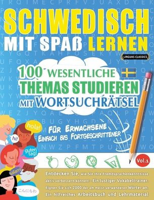 Schwedisch Mit Spaï¿½ Lernen - Fï¿½r Erwachsene: Einfach Bis Fortgeschrittener - 100 Wesentliche Themas Studieren Mit Wortsuchrï¿½tsel - Vol.1