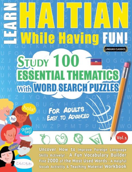 Learn Haitian While Having Fun! - For Adults: Easy to Advanced - Study 100 Essential Thematics with Word Search Puzzles - Vol.1