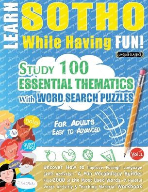 Learn Sotho While Having Fun! - For Adults: Easy to Advanced - Study 100 Essential Thematics with Word Search Puzzles - Vol.1