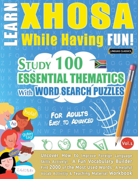 Learn Xhosa While Having Fun! - For Adults: Easy to Advanced - Study 100 Essential Thematics with Word Search Puzzles - Vol.1
