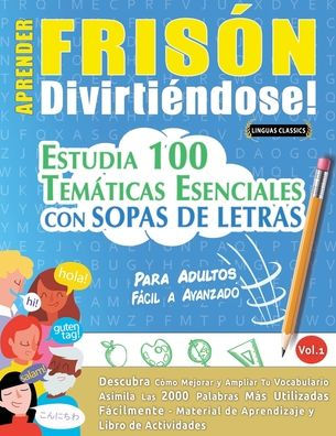 Aprender Frisï¿½n Divirtiï¿½ndose! - Para Adultos: Fï¿½cil a Avanzado - Estudia 100 Temï¿½ticas Esenciales Con Sopas de Letras - Vol.1