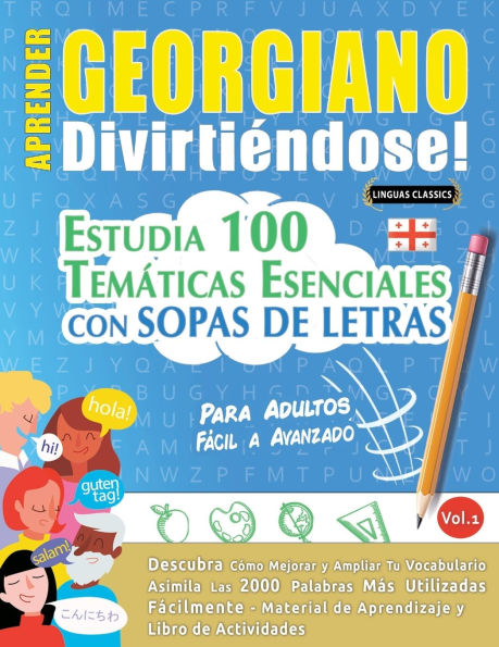 Aprender Georgiano Divirtiï¿½ndose! - Para Adultos: Fï¿½cil a Avanzado - Estudia 100 Temï¿½ticas Esenciales Con Sopas de Letras - Vol.1
