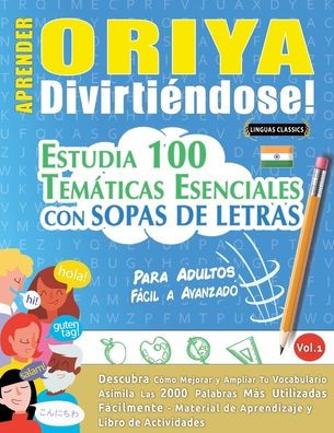 Aprender Oriya Divirtiï¿½ndose! - Para Adultos: Fï¿½cil a Avanzado - Estudia 100 Temï¿½ticas Esenciales Con Sopas de Letras - Vol.1