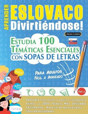 Aprender Eslovaco Divirtiï¿½ndose! - Para Adultos: Fï¿½cil a Avanzado - Estudia 100 Temï¿½ticas Esenciales Con Sopas de Letras - Vol.1