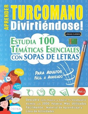 Aprender Turcomano Divirtiï¿½ndose! - Para Adultos: Fï¿½cil a Avanzado - Estudia 100 Temï¿½ticas Esenciales Con Sopas de Letras - Vol.1