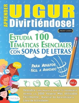 Aprender Uigur Divirtiï¿½ndose! - Para Adultos: Fï¿½cil a Avanzado - Estudia 100 Temï¿½ticas Esenciales Con Sopas de Letras - Vol.1