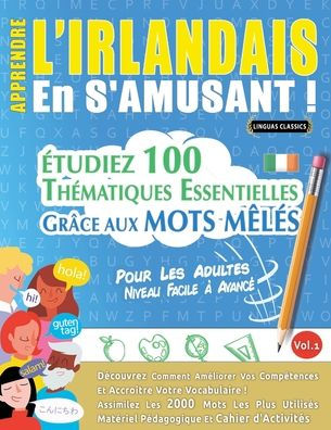 Apprendre l'Irlandais En s'Amusant - Pour Les Adultes: Niveau Facile ï¿½ Avancï¿½ - ï¿½tudiez 100 Thï¿½matiques Essentielles Grï¿½ce Aux Mots Mï¿½lï¿½s - Vol.1