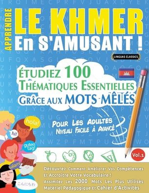 Apprendre Le Khmer En s'Amusant - Pour Les Adultes: Niveau Facile ï¿½ Avancï¿½ - ï¿½tudiez 100 Thï¿½matiques Essentielles Grï¿½ce Aux Mots Mï¿½lï¿½s - Vol.1