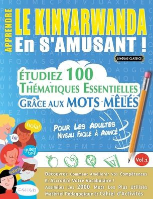 Apprendre Le Kinyarwanda En s'Amusant - Pour Les Adultes: Niveau Facile ï¿½ Avancï¿½ - ï¿½tudiez 100 Thï¿½matiques Essentielles Grï¿½ce Aux Mots Mï¿½lï¿½s - Vol.1