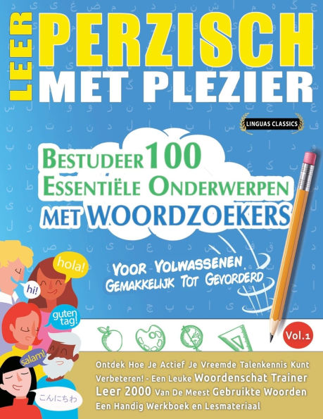Leer Perzisch Met Plezier - Voor Volwassenen: Gemakkelijk Tot Gevorderd - Bestudeer 100 Essentiï¿½le Onderwerpen Met Woordzoekers - Vol.1
