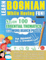 Learn Bosnian While Having Fun! - For Beginners: Easy to Intermediate - Study 100 Essential Thematics with Word Search Puzzles - Vol.1