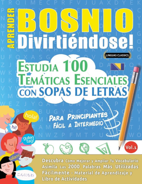 Aprender Bosnio Divirtiï¿½ndose! - Para Principiantes: Fï¿½cil a Intermedio - Estudia 100 Temï¿½ticas Esenciales Con Sopas de Letras - Vol.1