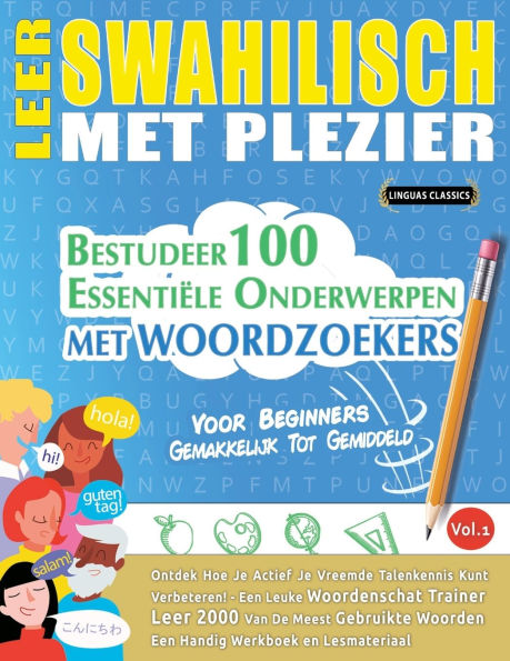 Leer Swahilisch Met Plezier - Voor Beginners: Gemakkelijk Tot Gemiddeld - Bestudeer 100 Essentiï¿½le Onderwerpen Met Woordzoekers - Vol.1