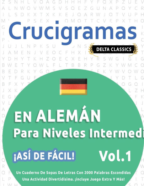 Crucigramas En Alemï¿½n Para Niveles Intermedios - ï¿½Asï¿½ de Fï¿½cil! - Vol.1 - Delta Classics - Un Cuaderno de Sopas de Letras Con 2000 Palabras Escondidas - Una Actividad Divertidï¿½sima. ï¿½Incluye Juego Extra Y Mï¿½s!