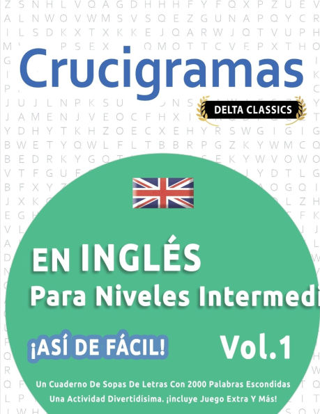 Crucigramas En Inglï¿½s Para Niveles Intermedios - ï¿½Asï¿½ de Fï¿½cil! - Vol.1 - Delta Classics - Un Cuaderno de Sopas de Letras Con 2000 Palabras Escondidas - Una Actividad Divertidï¿½sima. ï¿½Incluye Juego Extra Y Mï¿½s!