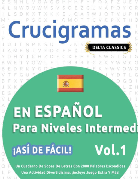 Crucigramas En Espaï¿½ol Para Niveles Intermedios - ï¿½Asï¿½ de Fï¿½cil! - Vol.1 - Delta Classics - Un Cuaderno de Sopas de Letras Con 2000 Palabras Escondidas - Una Actividad Divertidï¿½sima. ï¿½Incluye Juego Extra Y Mï¿½s!