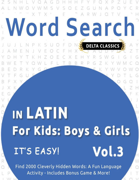 Word Search in Latin for Kids: Boys & Girls - It's Easy! Vol.3 - Delta Classics - Find 2000 Cleverly Hidden Words: A Fun Language Activity - Includes Bonus Game & More!