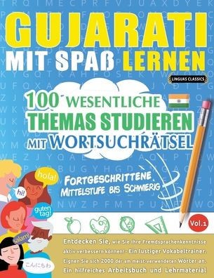 Gujarati Mit Spaï¿½ Lernen - Fortgeschrittene: Mittelstufe Bis Schwierig - 100 Wesentliche Themas Studieren Mit Wortsuchrï¿½tsel - Vol.1