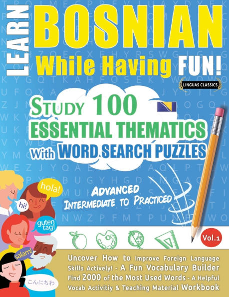 Learn Bosnian While Having Fun! - Advanced: Intermediate to Practiced - Study 100 Essential Thematics with Word Search Puzzles - Vol.1