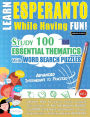 Learn Esperanto While Having Fun! - Advanced: Intermediate to Practiced - Study 100 Essential Thematics with Word Search Puzzles - Vol.1
