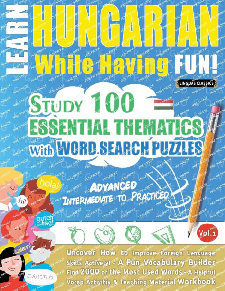 Learn Hungarian While Having Fun! - Advanced: Intermediate to Practiced - Study 100 Essential Thematics with Word Search Puzzles - Vol.1