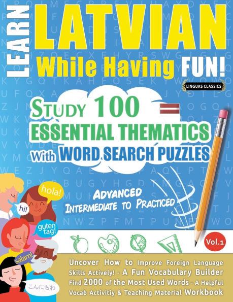 Learn Latvian While Having Fun! - Advanced: Intermediate to Practiced - Study 100 Essential Thematics with Word Search Puzzles - Vol.1