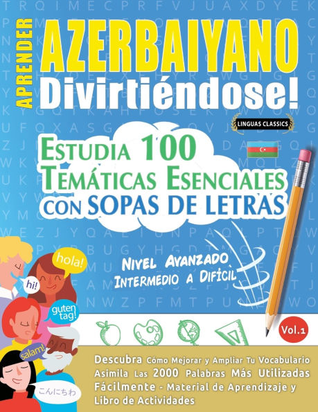 Aprender Azerbaiyano Divirtiï¿½ndose! - Nivel Avanzado: Intermedio a Difï¿½cil - Estudia 100 Temï¿½ticas Esenciales Con Sopas de Letras - Vol.1