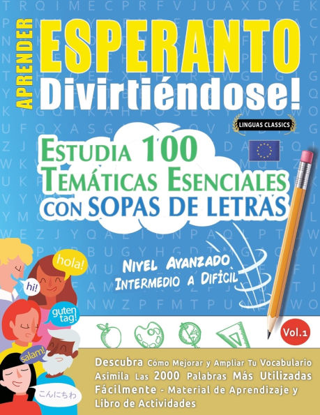 Aprender Esperanto Divirtiï¿½ndose! - Nivel Avanzado: Intermedio a Difï¿½cil - Estudia 100 Temï¿½ticas Esenciales Con Sopas de Letras - Vol.1