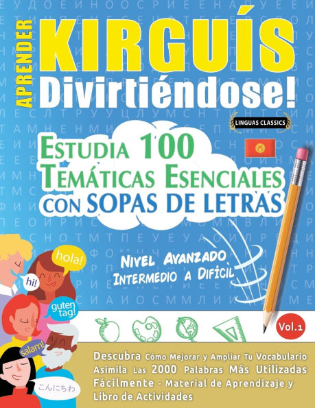 Aprender Kirguï¿½s Divirtiï¿½ndose! - Nivel Avanzado: Intermedio a Difï¿½cil - Estudia 100 Temï¿½ticas Esenciales Con Sopas de Letras - Vol.1