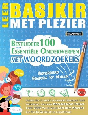 Leer Basjkir Met Plezier - Gevorderd: Gemiddeld Tot Moeilijk - Bestudeer 100 Essentiï¿½le Onderwerpen Met Woordzoekers - Vol.1