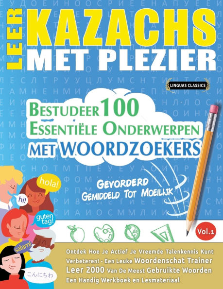 Leer Kazachs Met Plezier - Gevorderd: Gemiddeld Tot Moeilijk - Bestudeer 100 Essentiï¿½le Onderwerpen Met Woordzoekers - Vol.1