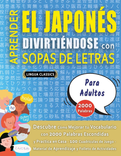 APRENDER EL JAPON�S DIVIRTI�NDOSE CON SOPAS DE LETRAS - PARA ADULTOS - Descubre C�mo Mejorar tu Vocabulario con 2000 Palabras Escondidas y Practica en Casa - 100 Cuadr�culas de Juego - Material de Aprendizaje y Folleto de Actividades