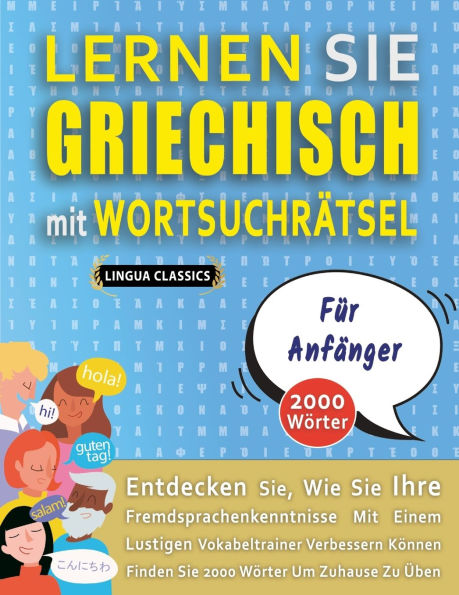 LERNEN SIE GRIECHISCH MIT WORTSUCHR�TSEL F�R ANF�NGER - Entdecken Sie, Wie Sie Ihre Fremdsprachenkenntnisse Mit Einem Lustigen Vokabeltrainer Verbessern K�nnen - Finden Sie 2000 W�rter Um Zuhause Zu �ben